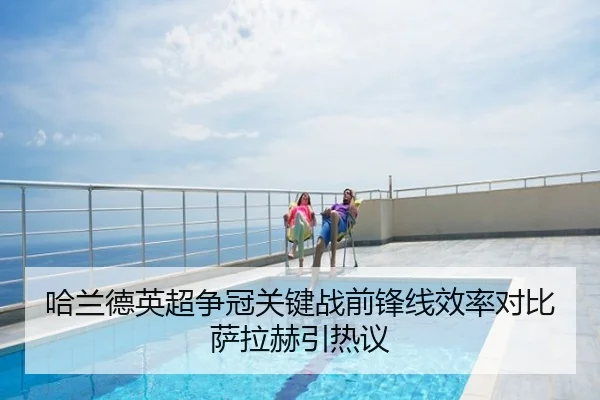 哈兰德英超争冠关键战前锋线效率对比萨拉赫引热议